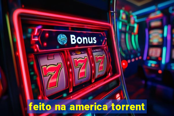 feito na america torrent